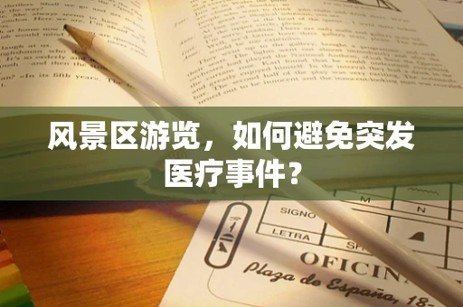 风景区游览，如何避免突发医疗事件？
