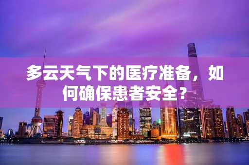 多云天气下的医疗准备，如何确保患者安全？