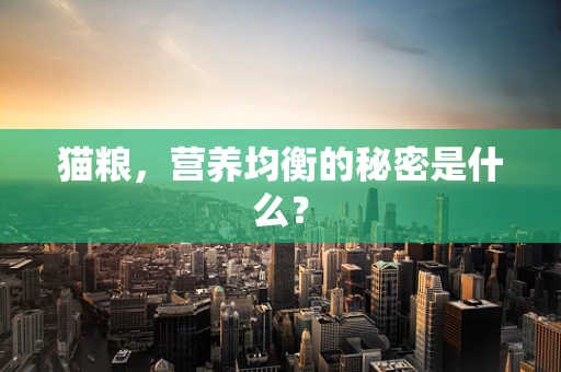 猫粮，营养均衡的秘密是什么？