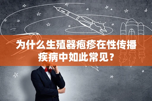 为什么生殖器疱疹在性传播疾病中如此常见？
