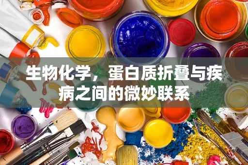 生物化学，蛋白质折叠与疾病之间的微妙联系