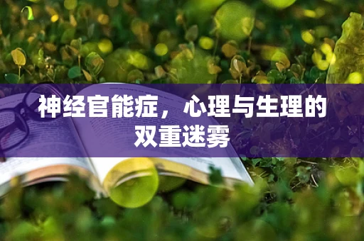 神经官能症，心理与生理的双重迷雾