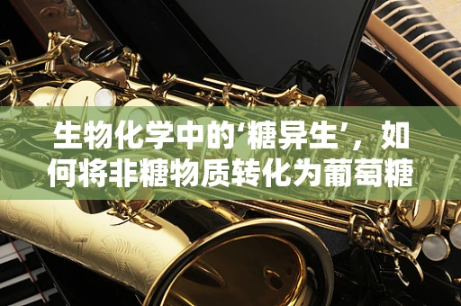 生物化学中的‘糖异生’，如何将非糖物质转化为葡萄糖？