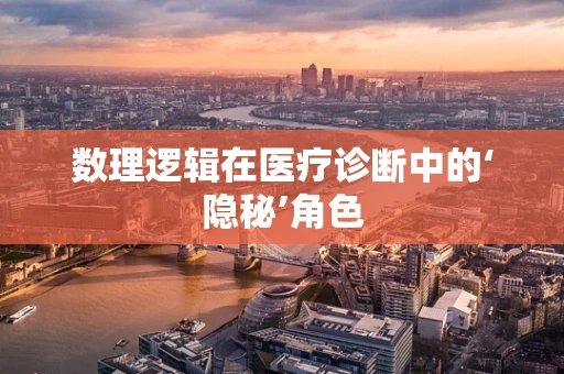 数理逻辑在医疗诊断中的‘隐秘’角色