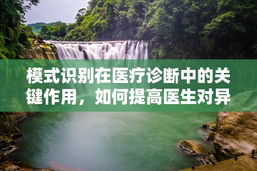 模式识别在医疗诊断中的关键作用，如何提高医生对异常症状的识别能力？