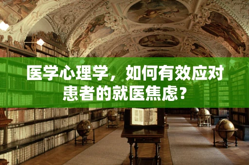 医学心理学，如何有效应对患者的就医焦虑？