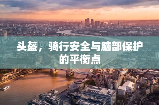 头盔，骑行安全与脑部保护的平衡点