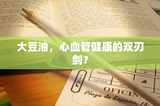 大豆油，心血管健康的双刃剑？