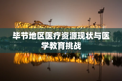 毕节地区医疗资源现状与医学教育挑战