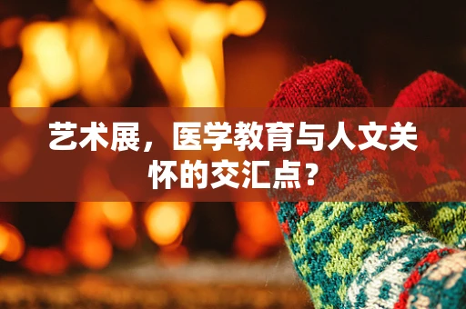 艺术展，医学教育与人文关怀的交汇点？