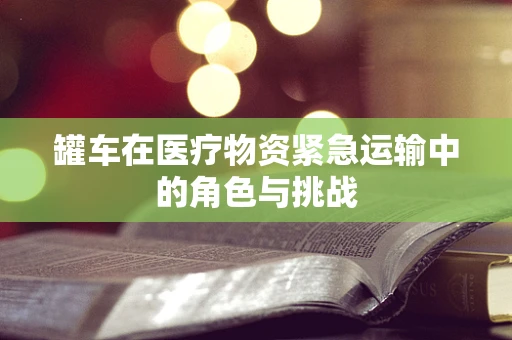 罐车在医疗物资紧急运输中的角色与挑战