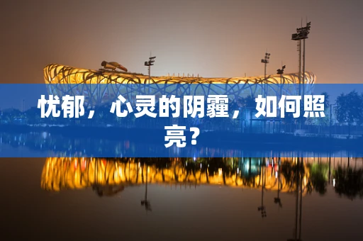 忧郁，心灵的阴霾，如何照亮？