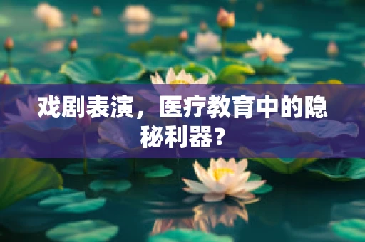 戏剧表演，医疗教育中的隐秘利器？