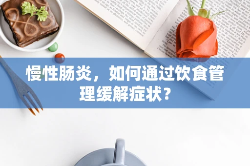 慢性肠炎，如何通过饮食管理缓解症状？