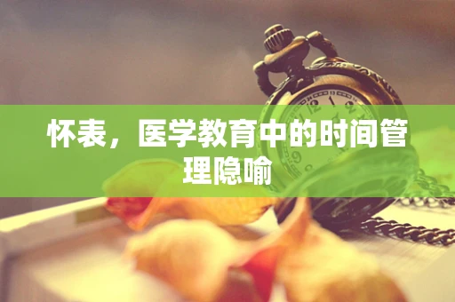 怀表，医学教育中的时间管理隐喻