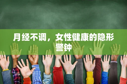 月经不调，女性健康的隐形警钟