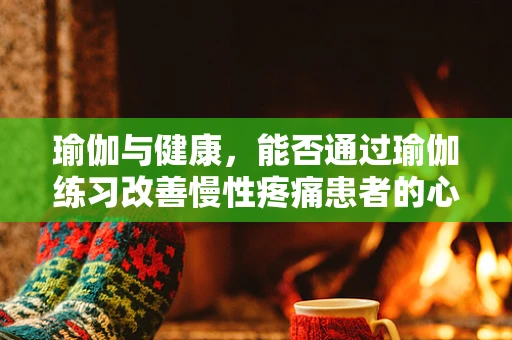 瑜伽与健康，能否通过瑜伽练习改善慢性疼痛患者的心理状态？