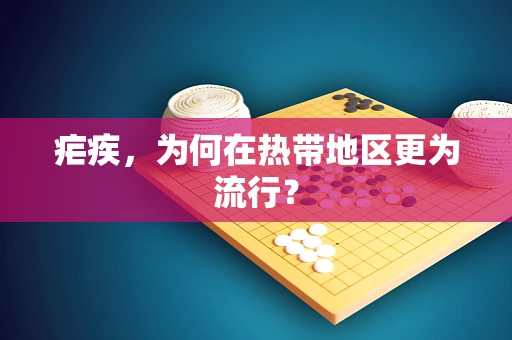 疟疾，为何在热带地区更为流行？