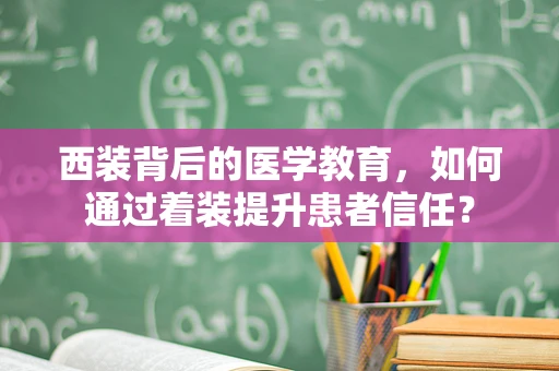 西装背后的医学教育，如何通过着装提升患者信任？