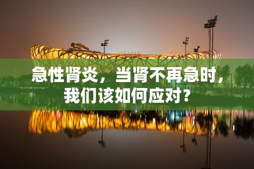急性肾炎，当肾不再急时，我们该如何应对？