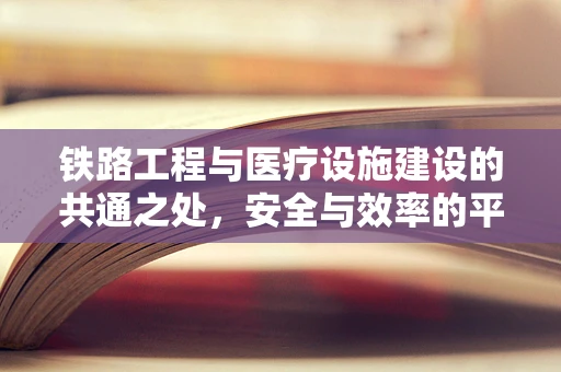 铁路工程与医疗设施建设的共通之处，安全与效率的平衡