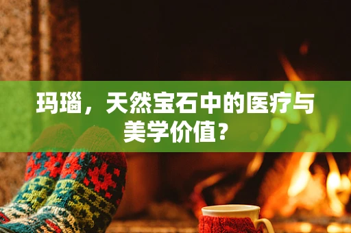 玛瑙，天然宝石中的医疗与美学价值？