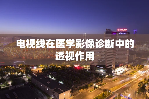电视线在医学影像诊断中的透视作用