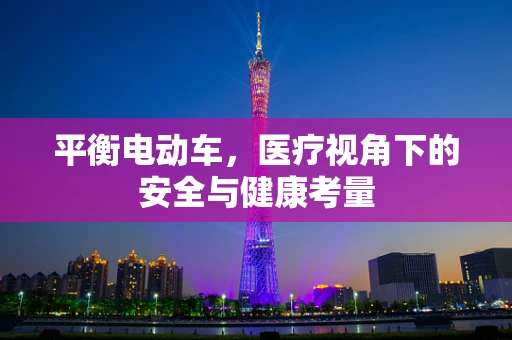 平衡电动车，医疗视角下的安全与健康考量