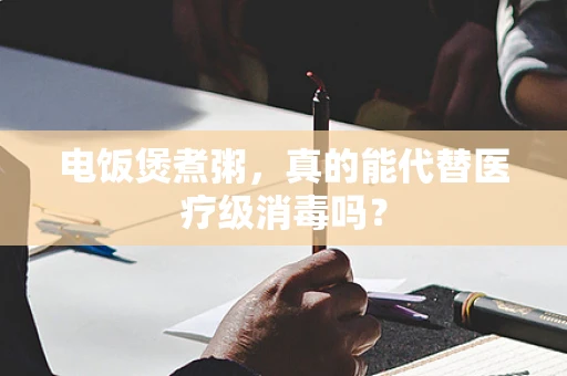 电饭煲煮粥，真的能代替医疗级消毒吗？
