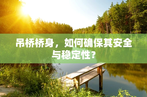 吊桥桥身，如何确保其安全与稳定性？