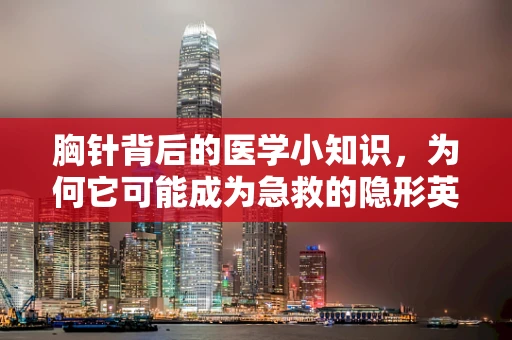 胸针背后的医学小知识，为何它可能成为急救的隐形英雄？
