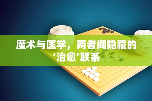 魔术与医学，两者间隐藏的‘治愈’联系