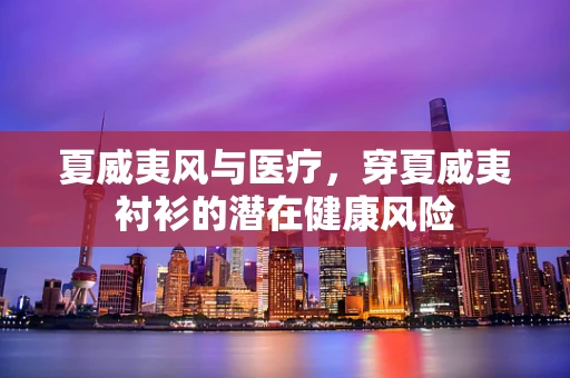 夏威夷风与医疗，穿夏威夷衬衫的潜在健康风险