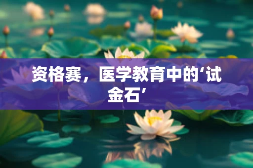 资格赛，医学教育中的‘试金石’