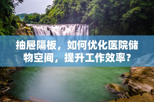 抽屉隔板，如何优化医院储物空间，提升工作效率？