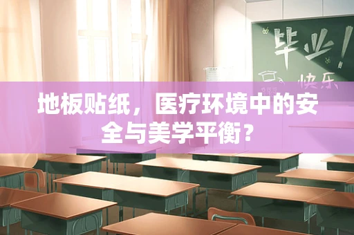 地板贴纸，医疗环境中的安全与美学平衡？