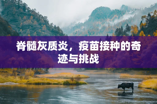 脊髓灰质炎，疫苗接种的奇迹与挑战
