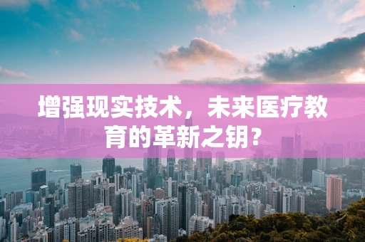 增强现实技术，未来医疗教育的革新之钥？