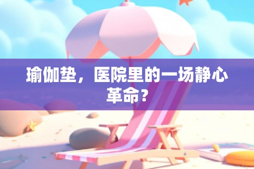 瑜伽垫，医院里的一场静心革命？