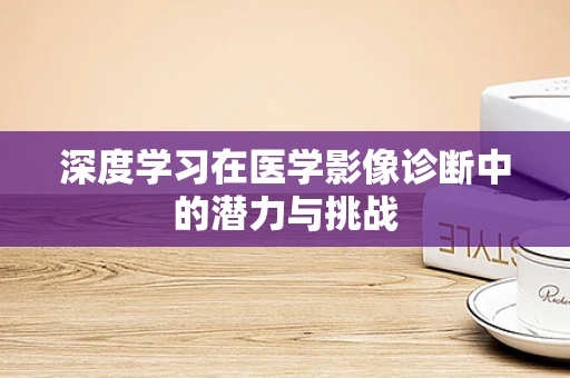 深度学习在医学影像诊断中的潜力与挑战