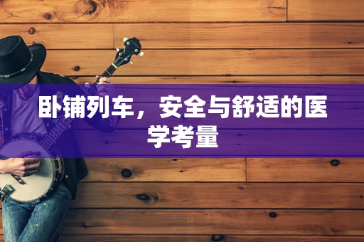 卧铺列车，安全与舒适的医学考量
