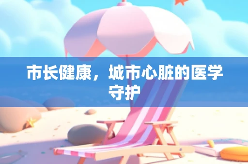 市长健康，城市心脏的医学守护