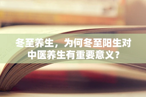 冬至养生，为何冬至阳生对中医养生有重要意义？