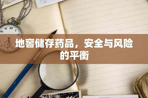 地窖储存药品，安全与风险的平衡