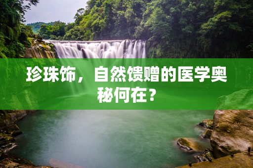 珍珠饰，自然馈赠的医学奥秘何在？
