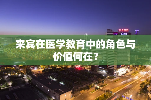 来宾在医学教育中的角色与价值何在？