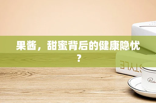 果酱，甜蜜背后的健康隐忧？