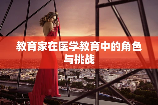 教育家在医学教育中的角色与挑战