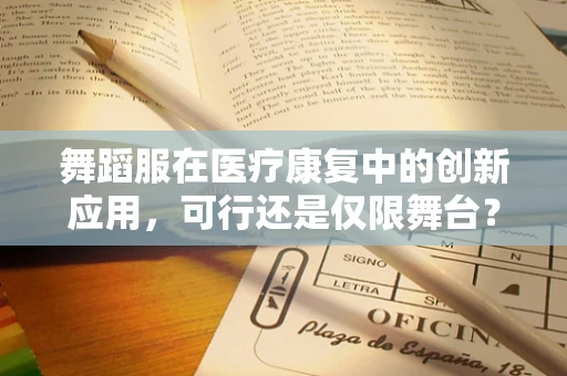 舞蹈服在医疗康复中的创新应用，可行还是仅限舞台？