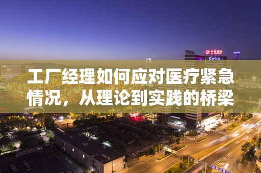工厂经理如何应对医疗紧急情况，从理论到实践的桥梁